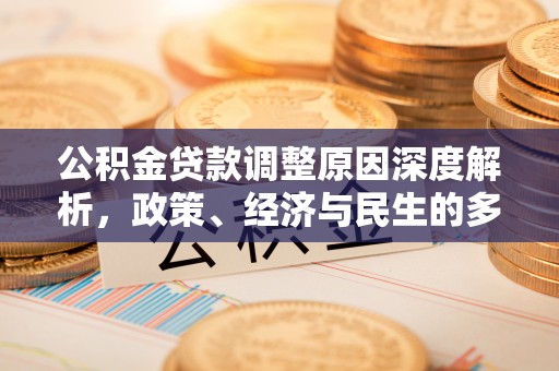 七堵公积金贷款调整原因深度解析，政策、经济与民生的多重考量