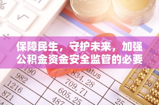 七堵保障民生，守护未来，加强公积金资金安全监管的必要性与实践