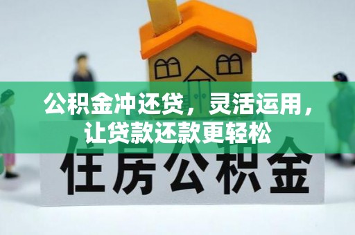 七堵公积金冲还贷，灵活运用，让贷款还款更轻松