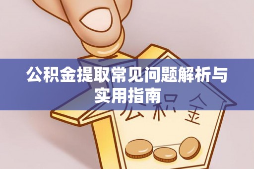 七堵公积金提取常见问题解析与实用指南