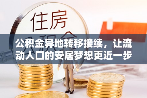 七堵公积金异地转移接续，让流动人口的安居梦想更近一步