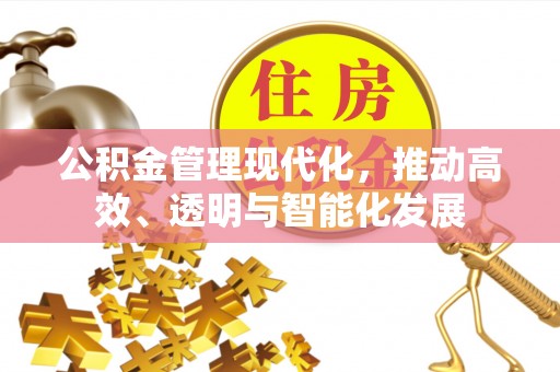 七堵公积金管理现代化，推动高效、透明与智能化发展