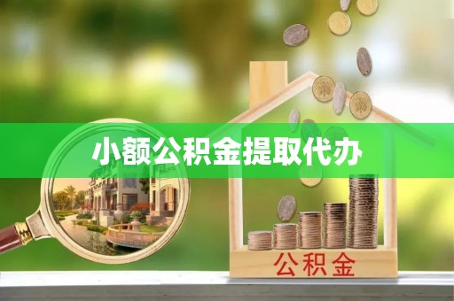 七堵小额公积金提取代办