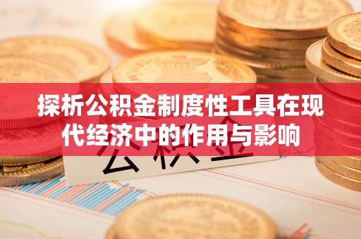 七堵探析公积金制度性工具在现代经济中的作用与影响