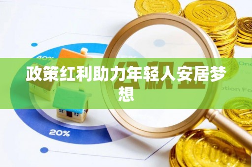 七堵政策红利助力年轻人安居梦想