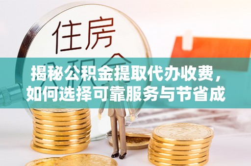 七堵揭秘公积金提取代办收费，如何选择可靠服务与节省成本