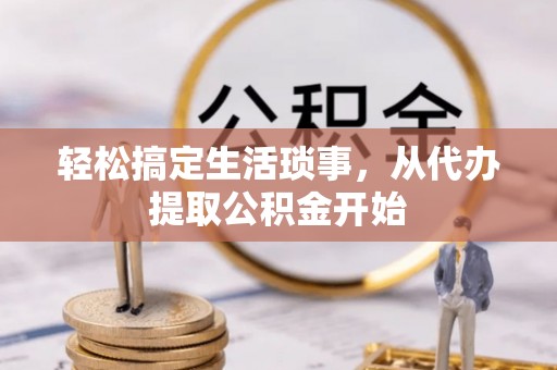 七堵轻松搞定生活琐事，从代办提取公积金开始