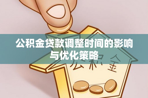七堵公积金贷款调整时间的影响与优化策略