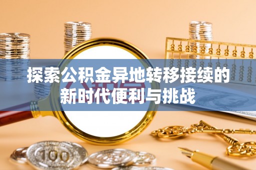 七堵探索公积金异地转移接续的新时代便利与挑战