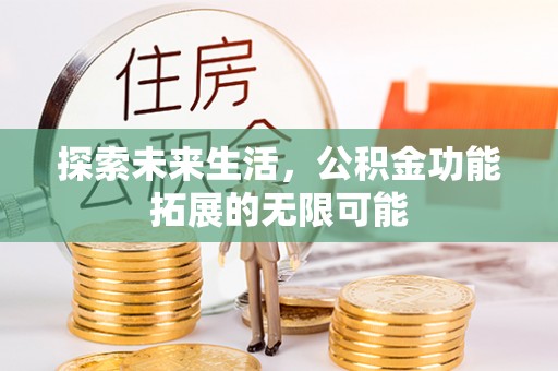 七堵探索未来生活，公积金功能拓展的无限可能