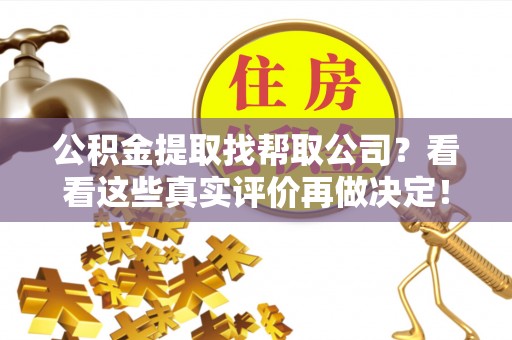 七堵公积金提取找帮取公司？看看这些真实评价再做决定！