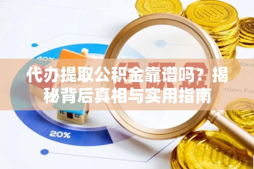 七堵代办提取公积金靠谱吗？揭秘背后真相与实用指南