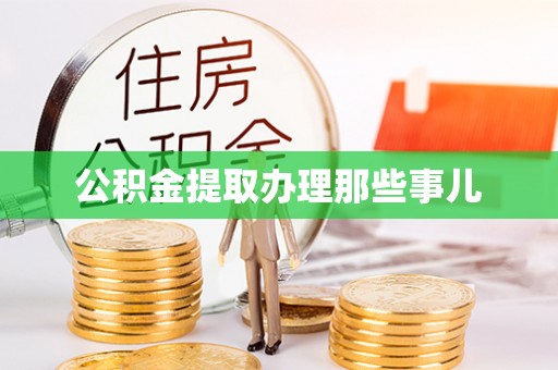 七堵公积金提取办理那些事儿