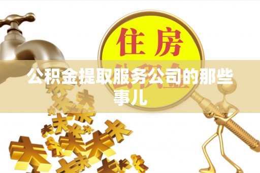 七堵公积金提取服务公司的那些事儿