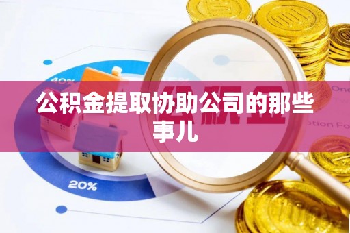七堵公积金提取协助公司的那些事儿