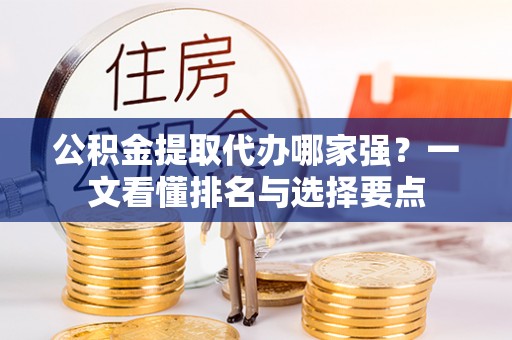 七堵公积金提取代办哪家强？一文看懂排名与选择要点