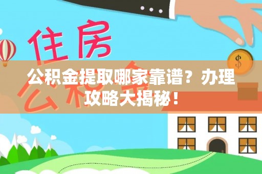 七堵公积金提取哪家靠谱？办理攻略大揭秘！
