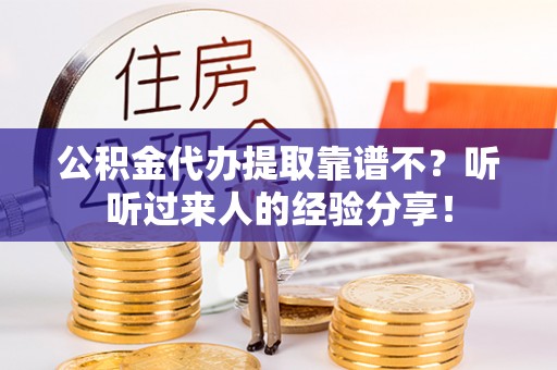 七堵公积金代办提取靠谱不？听听过来人的经验分享！