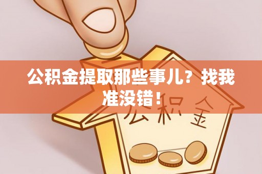 七堵公积金提取那些事儿？找我准没错！
