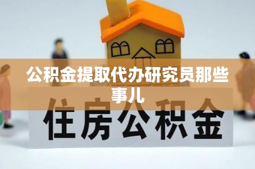 七堵公积金提取代办研究员那些事儿