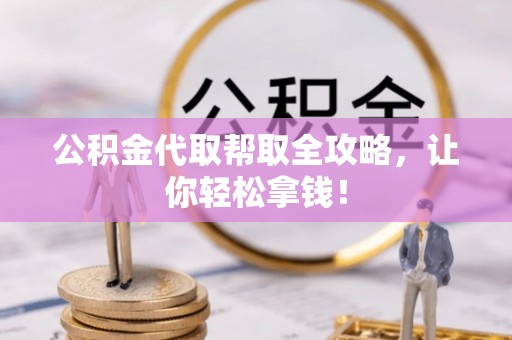 七堵公积金代取帮取全攻略，让你轻松拿钱！