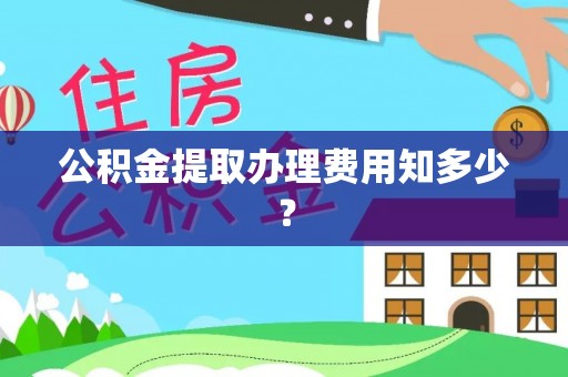 七堵公积金提取办理费用知多少？