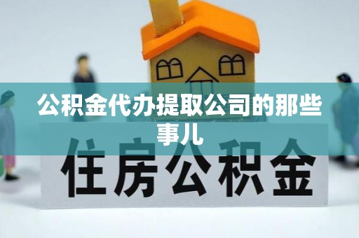 七堵公积金代办提取公司的那些事儿