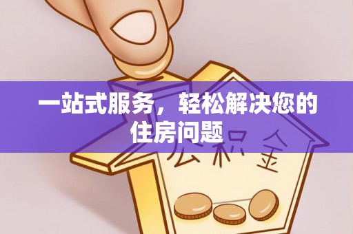 七堵一站式服务，轻松解决您的住房问题