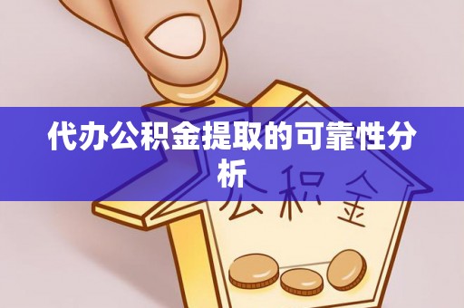 七堵代办公积金提取的可靠性分析