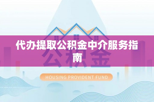 七堵代办提取公积金中介服务指南
