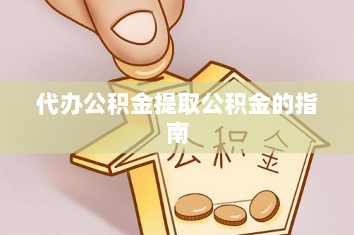 七堵代办公积金提取公积金的指南