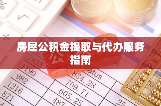 七堵房屋公积金提取与代办服务指南