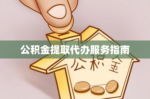七堵公积金提取代办服务指南