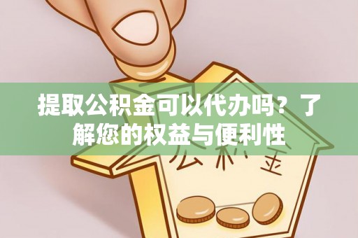 七堵提取公积金可以代办吗？了解您的权益与便利性