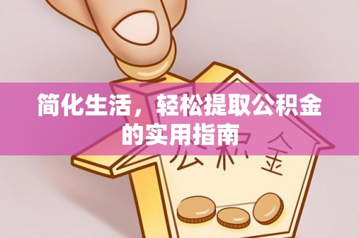 七堵简化生活，轻松提取公积金的实用指南