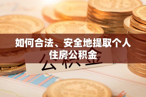 七堵如何合法、安全地提取个人住房公积金