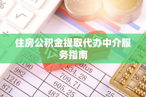 七堵住房公积金提取代办中介服务指南