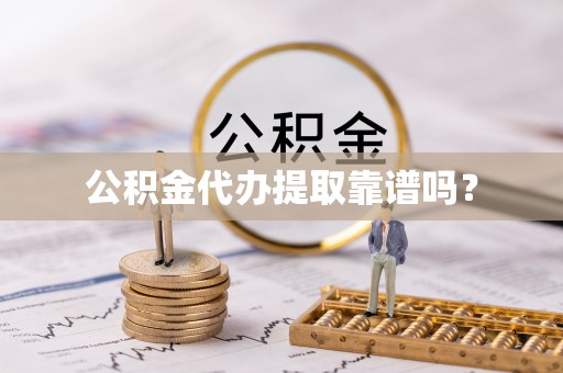 七堵公积金代办提取靠谱吗？