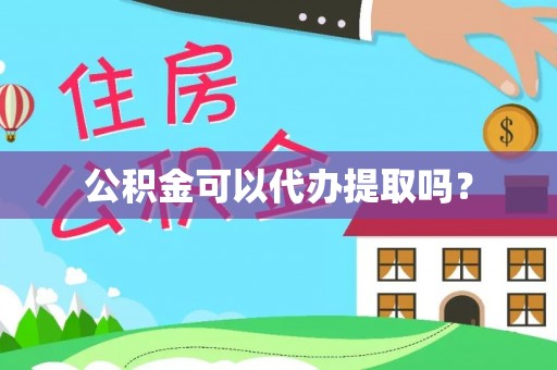 七堵公积金可以代办提取吗？