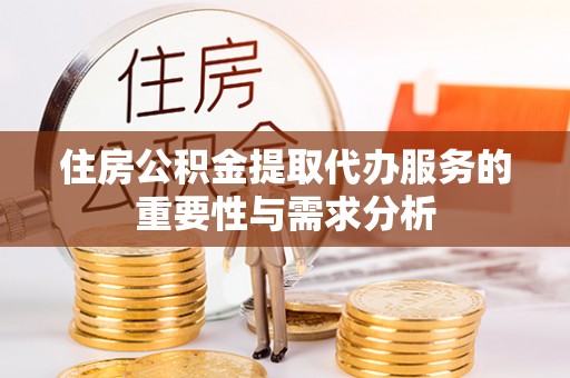 七堵住房公积金提取代办服务的重要性与需求分析