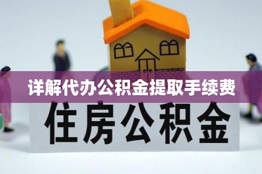 七堵详解代办公积金提取手续费