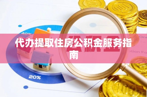 七堵代办提取住房公积金服务指南