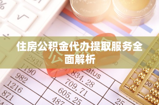 七堵住房公积金代办提取服务全面解析