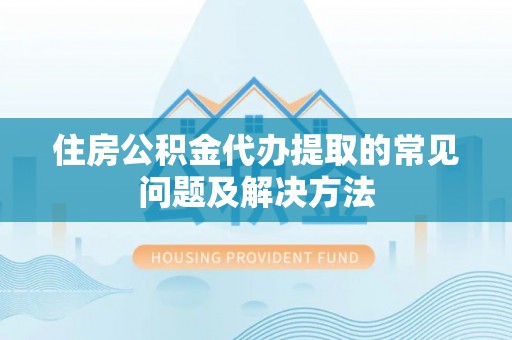 七堵住房公积金代办提取的常见问题及解决方法