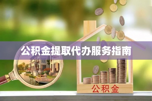 七堵公积金提取代办服务指南