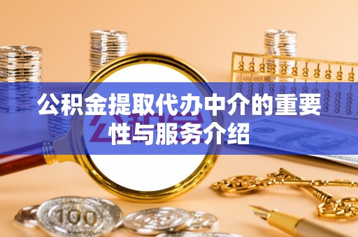 七堵公积金提取代办中介的重要性与服务介绍