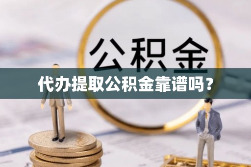 七堵代办提取公积金靠谱吗？