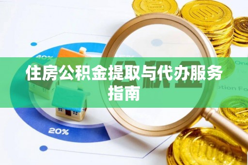 七堵住房公积金提取与代办服务指南
