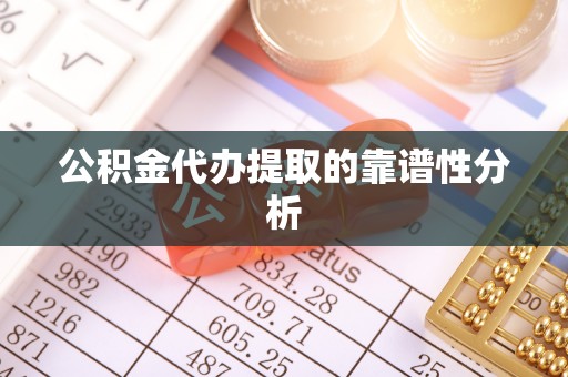 七堵公积金代办提取的靠谱性分析